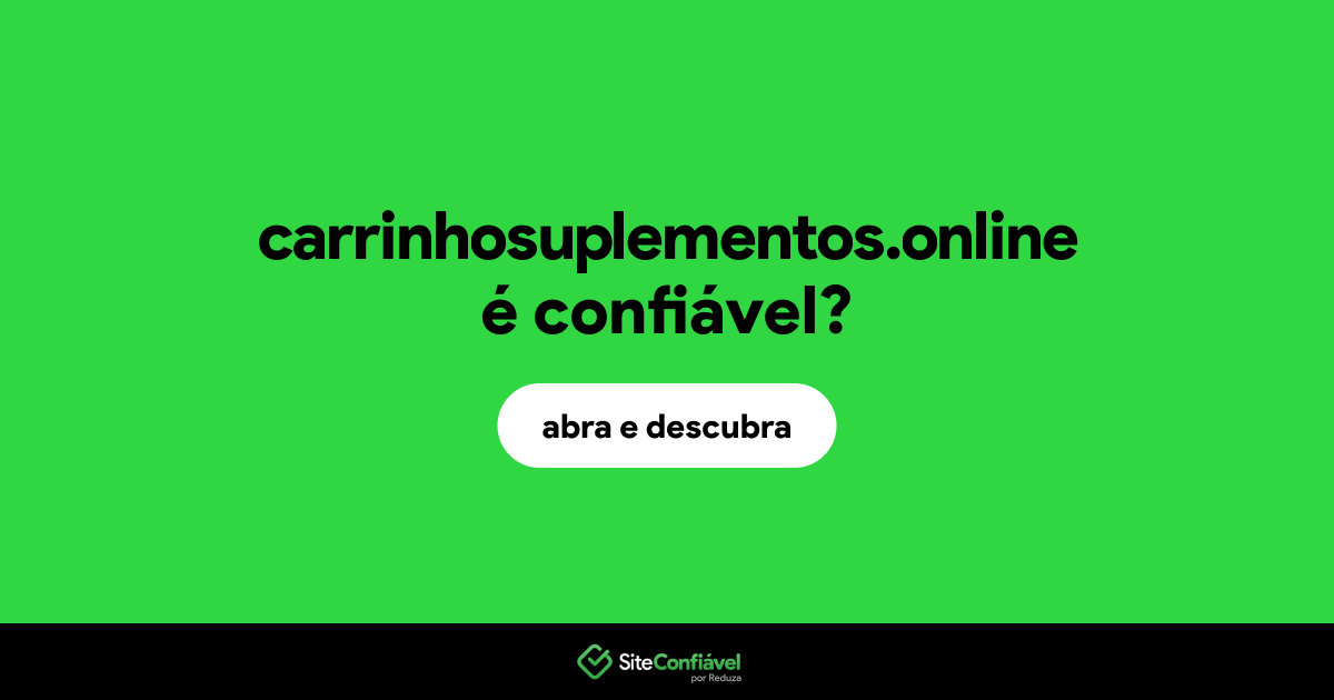 O site carrinhosuplementos.online é confiável?