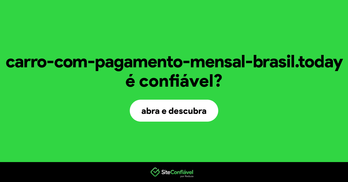 O site carro-com-pagamento-mensal-brasil.today é confiável?