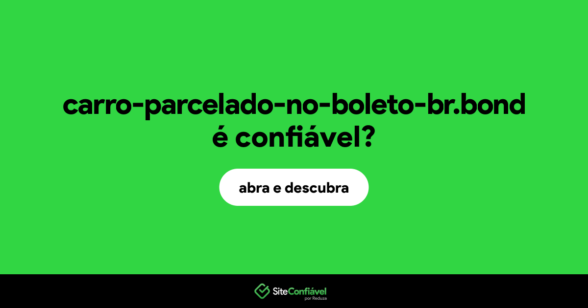 O site carro-parcelado-no-boleto-br.bond é confiável?