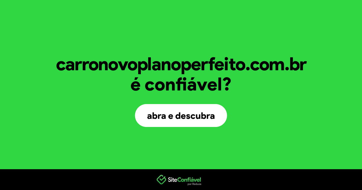 O site carronovoplanoperfeito.com.br é confiável?