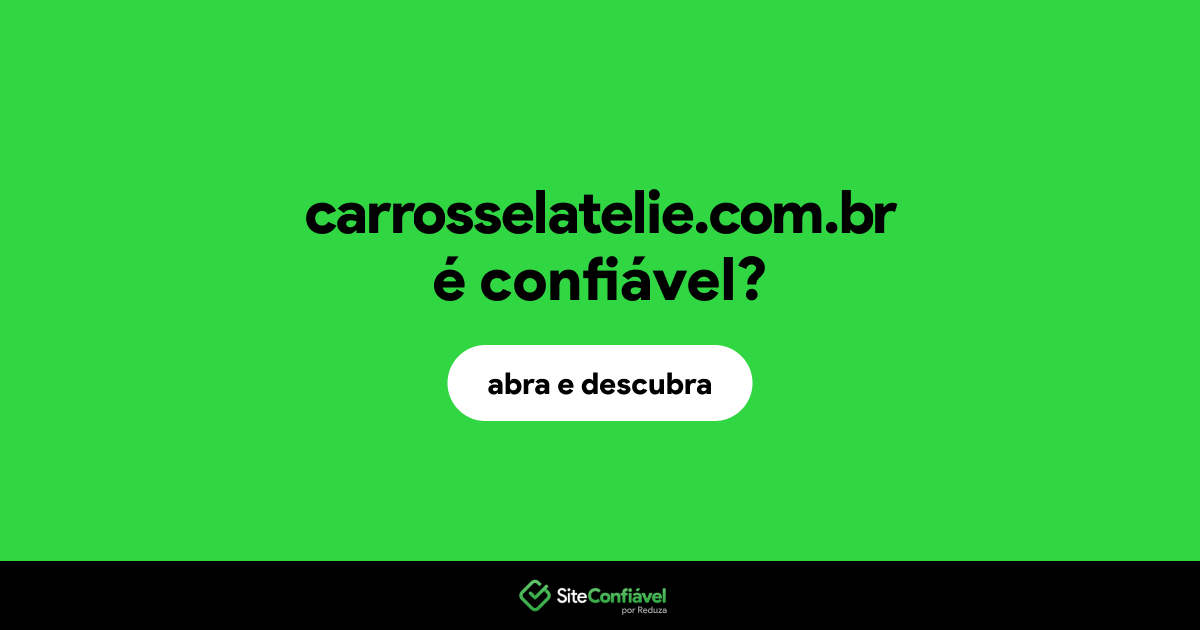 O site carrosselatelie.com.br é confiável?