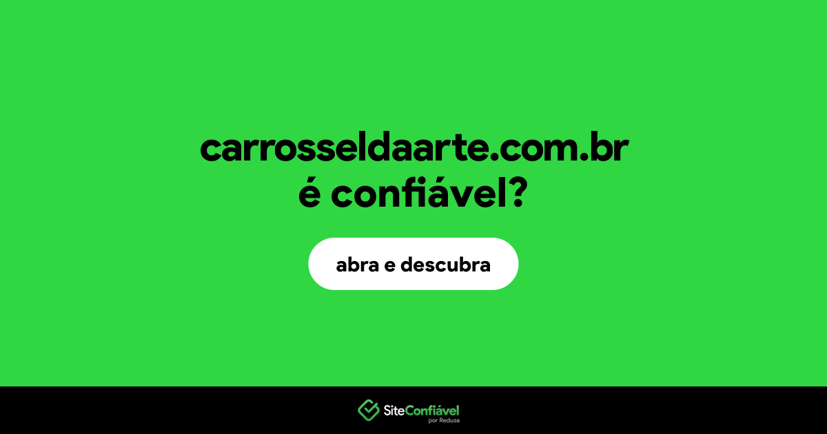 O site carrosseldaarte.com.br é confiável?