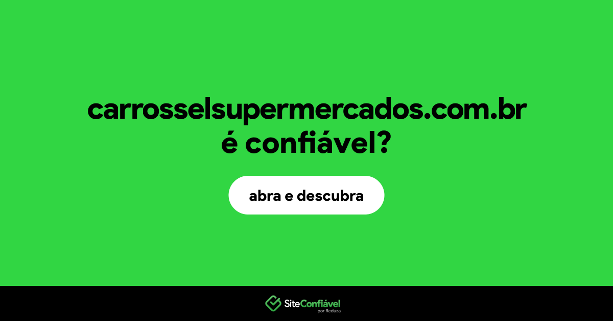 O site carrosselsupermercados.com.br é confiável?