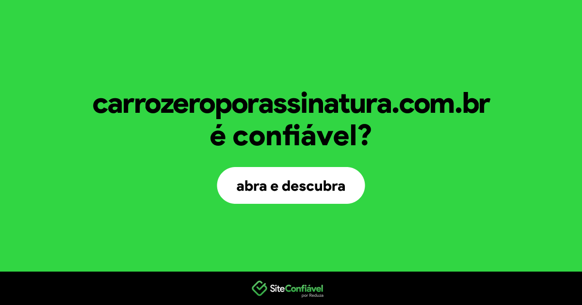O site carrozeroporassinatura.com.br é confiável?