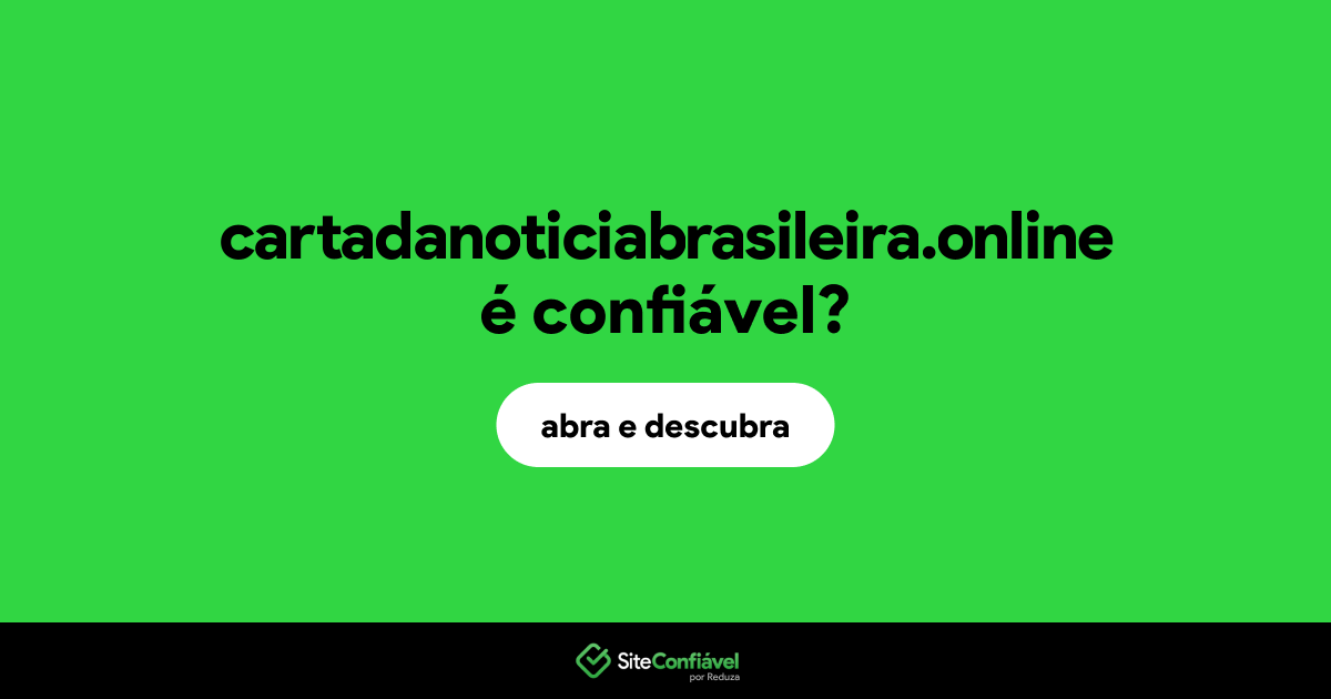 O site cartadanoticiabrasileira.online é confiável?