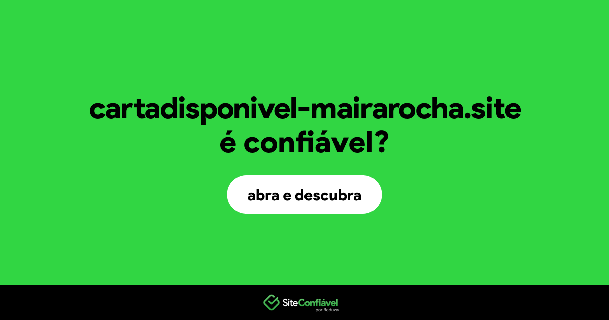 O site cartadisponivel-mairarocha.site é confiável?