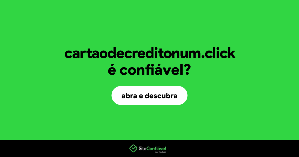 O site cartaodecreditonum.click é confiável?
