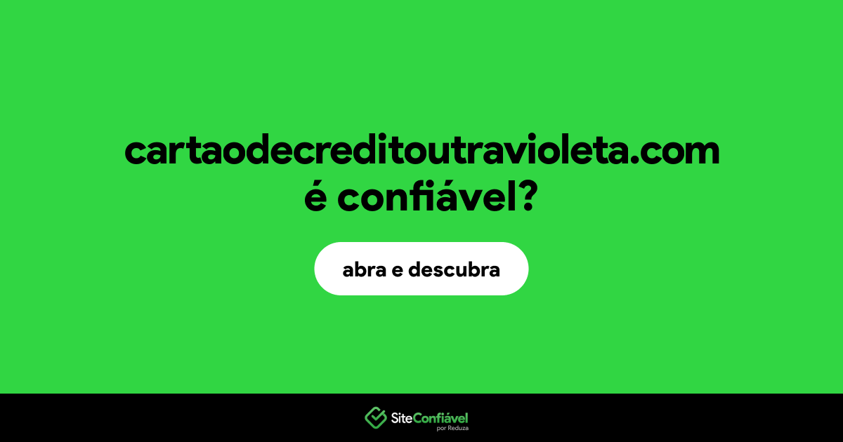O site cartaodecreditoutravioleta.com é confiável?