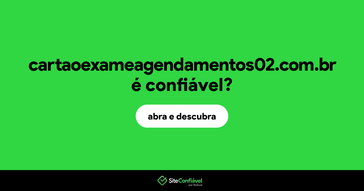 O site cartaoexameagendamentos02.com.br é confiável?