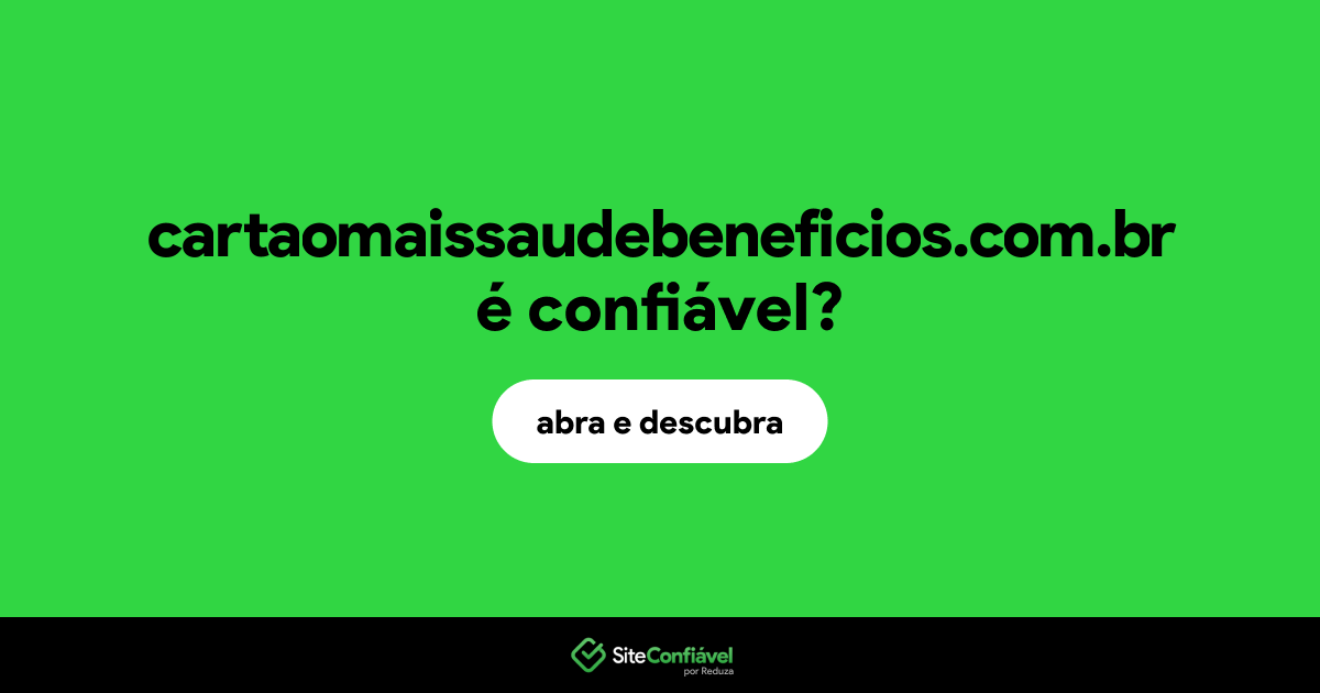 O site cartaomaissaudebeneficios.com.br é confiável?