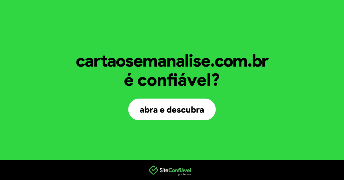 O site cartaosemanalise.com.br é confiável?