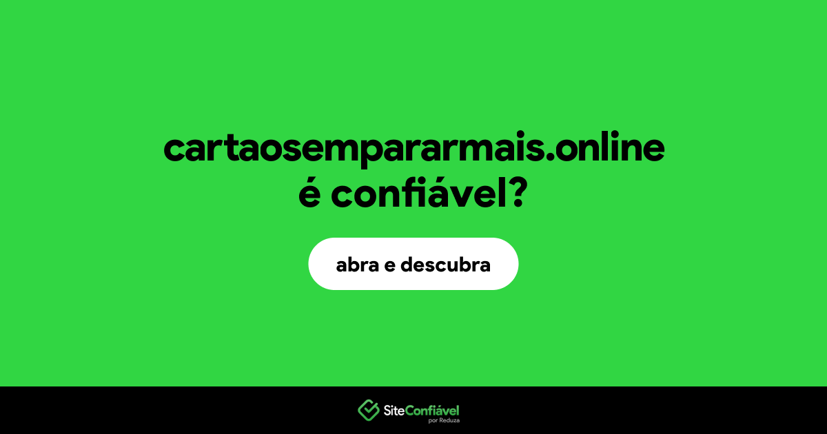 O site cartaosempararmais.online é confiável?