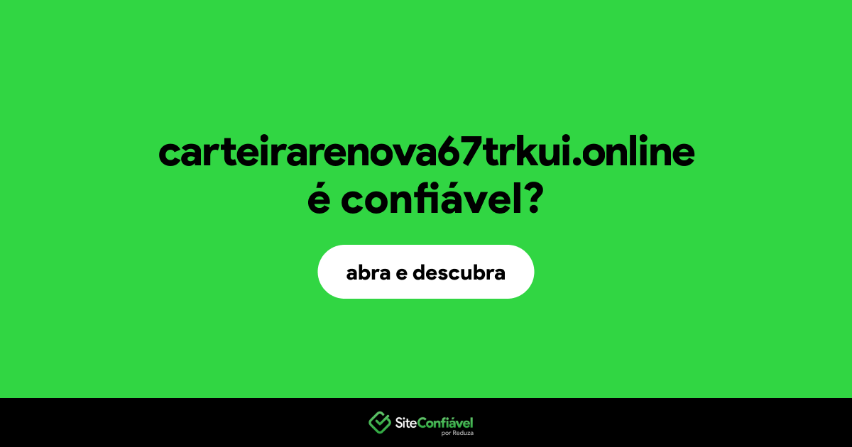 O site carteirarenova67trkui.online é confiável?