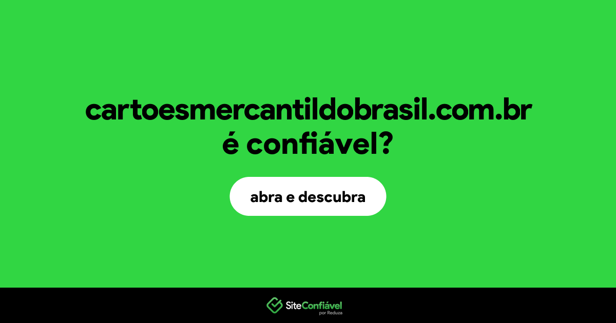 O site cartoesmercantildobrasil.com.br é confiável?