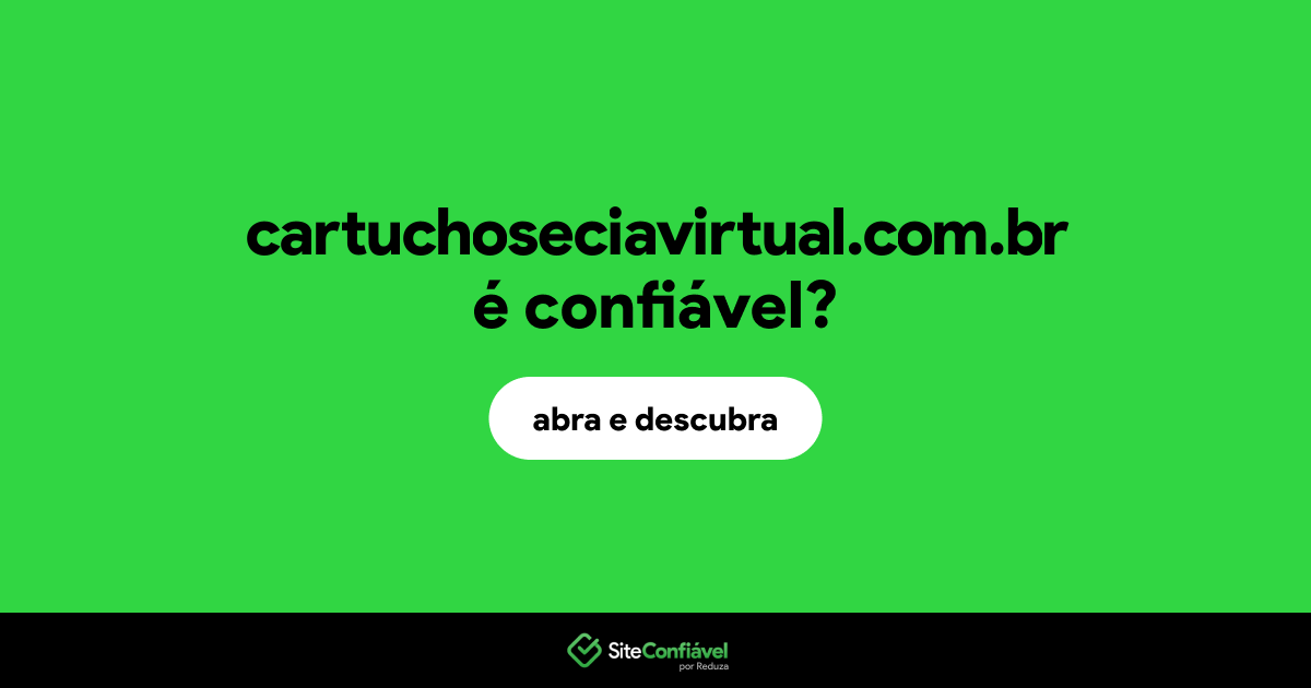 O site cartuchoseciavirtual.com.br é confiável?