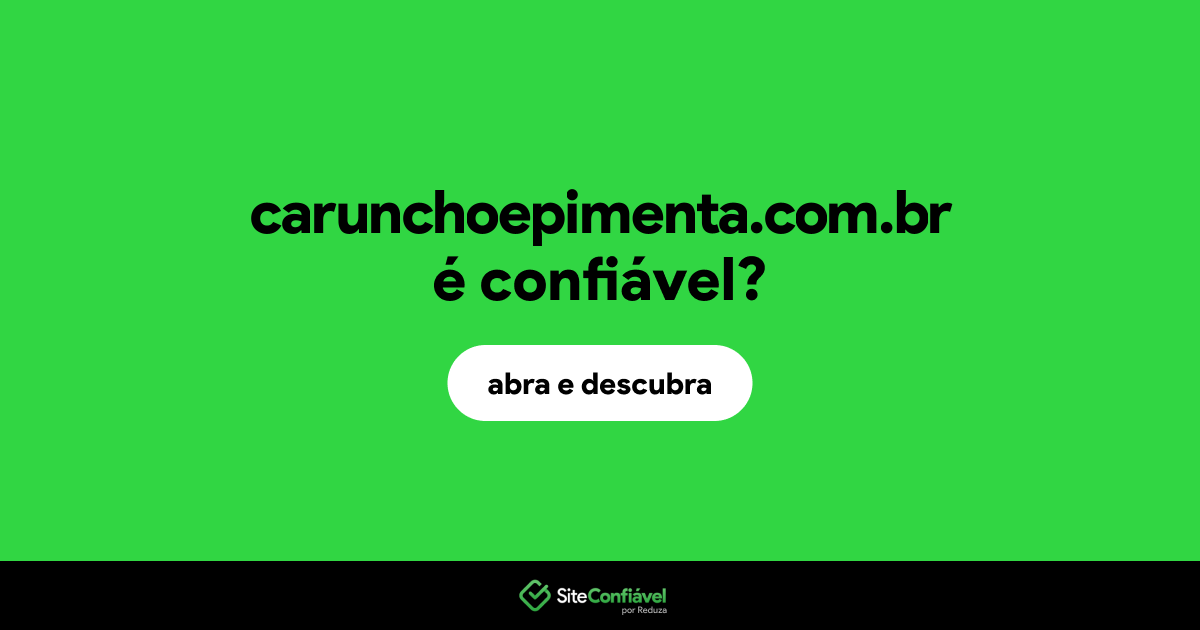 O site carunchoepimenta.com.br é confiável?