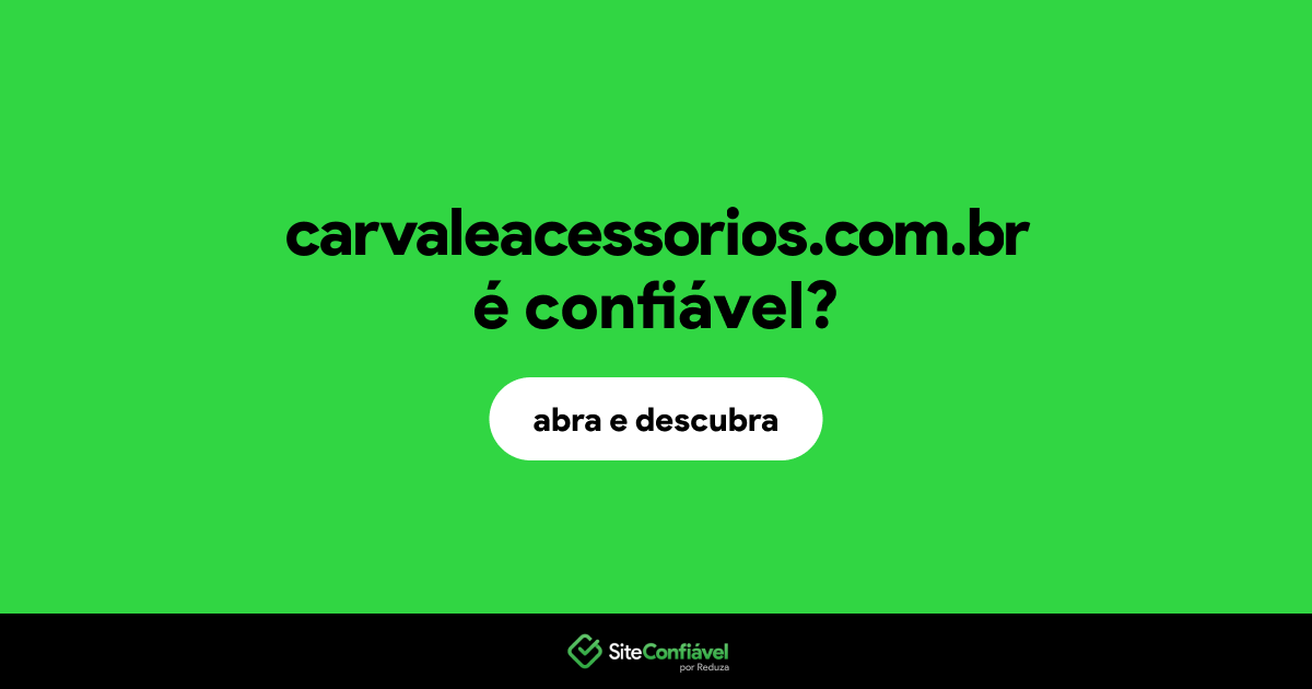 O site carvaleacessorios.com.br é confiável?