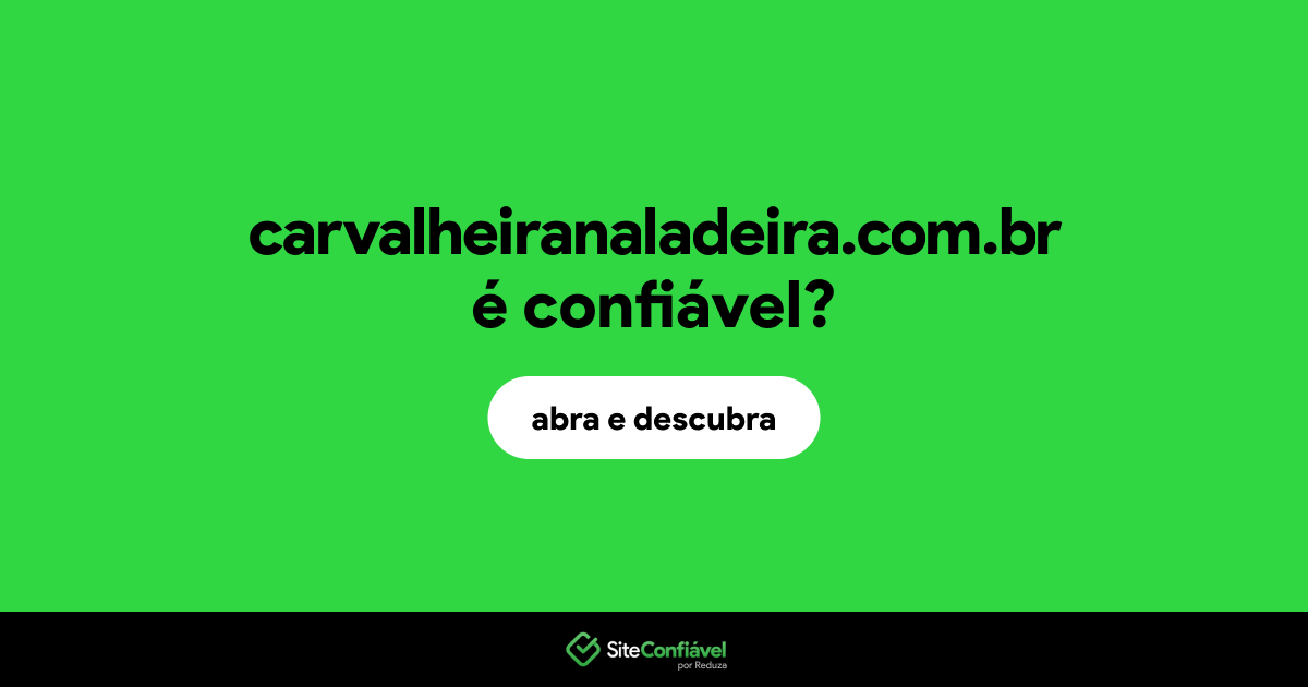 O site carvalheiranaladeira.com.br é confiável?