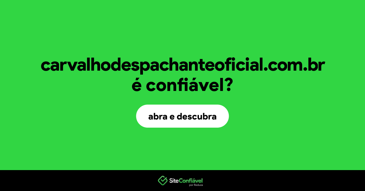 O site carvalhodespachanteoficial.com.br é confiável?