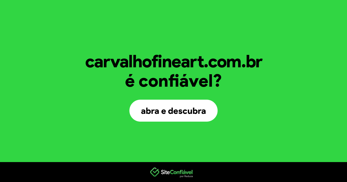 O site carvalhofineart.com.br é confiável?