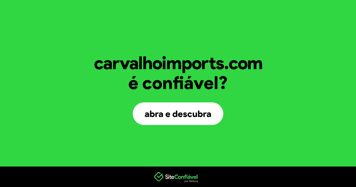 O site carvalhoimports.com é confiável?