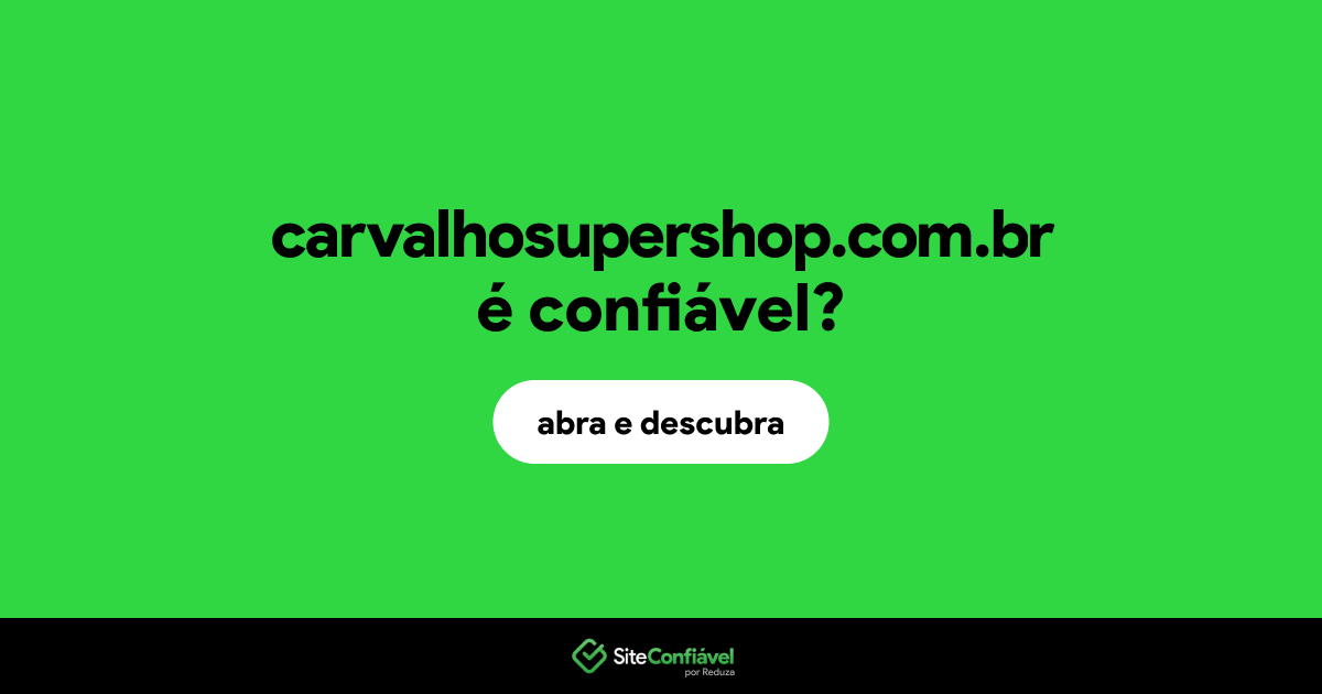 O site carvalhosupershop.com.br é confiável?