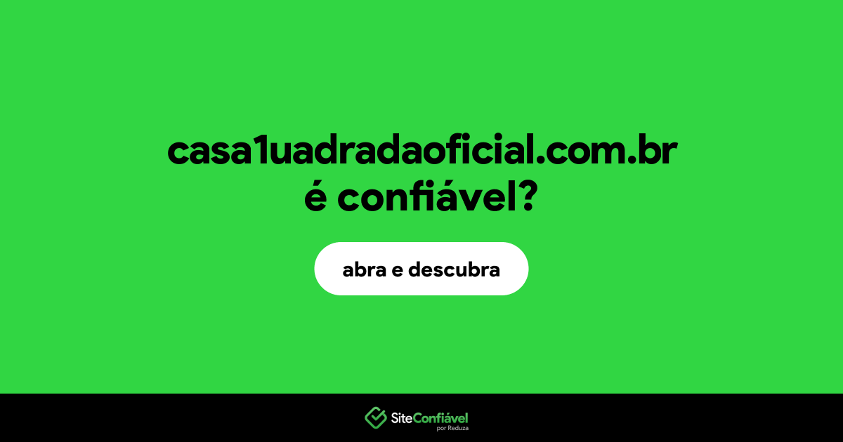 O site casa1uadradaoficial.com.br é confiável?