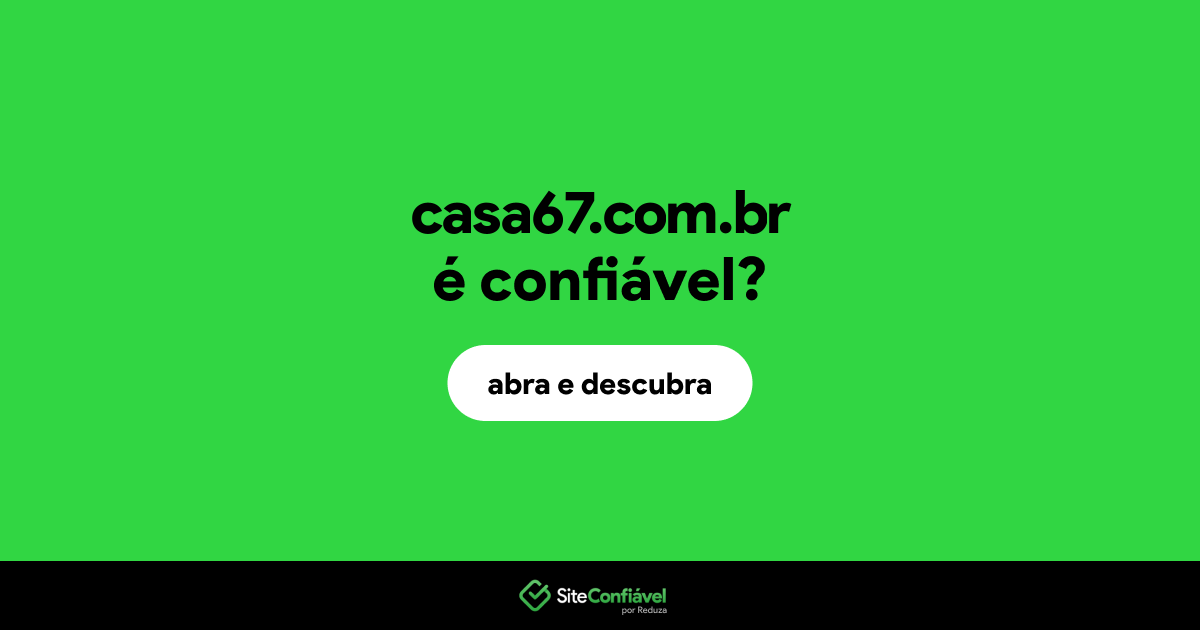 O site casa67.com.br é confiável?