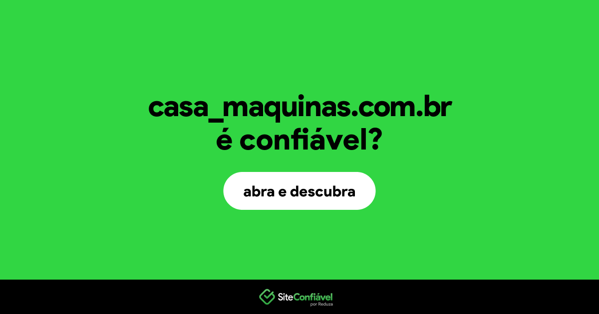 O site casa_maquinas.com.br é confiável?