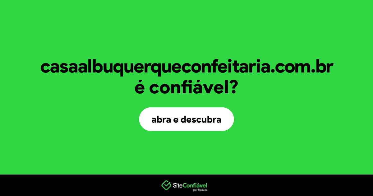 O site casaalbuquerqueconfeitaria.com.br é confiável?