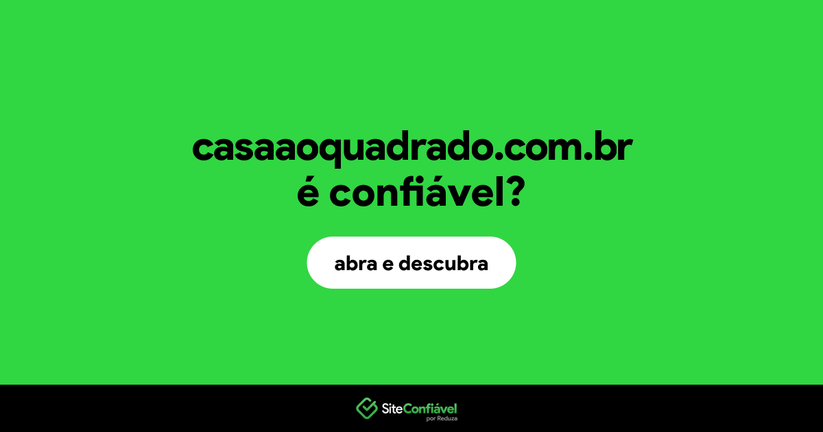 O site casaaoquadrado.com.br é confiável?