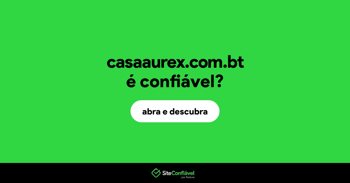 O site casaaurex.com.bt é confiável?