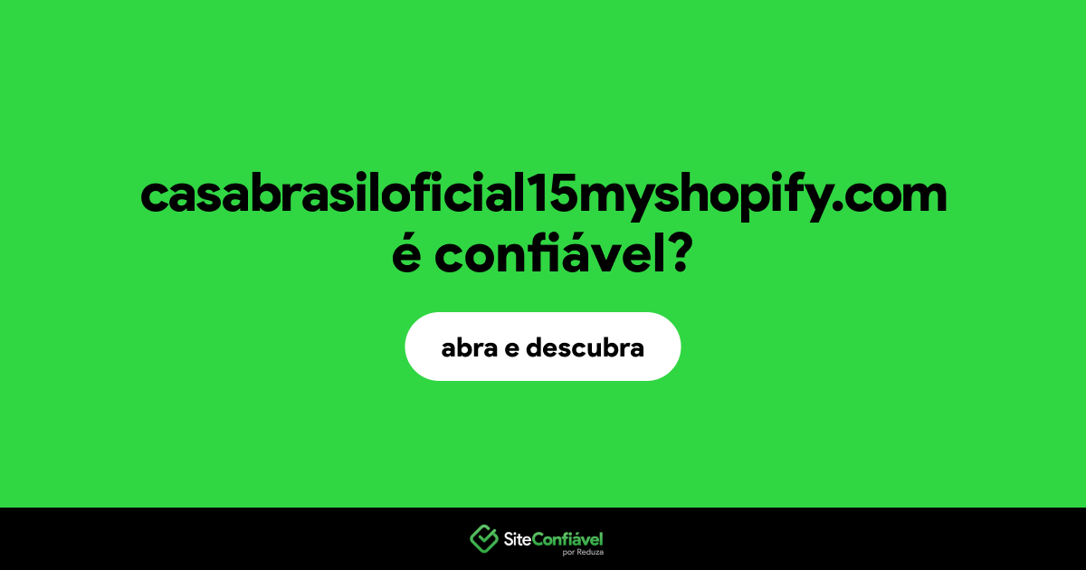 O site casabrasiloficial15myshopify.com é confiável?