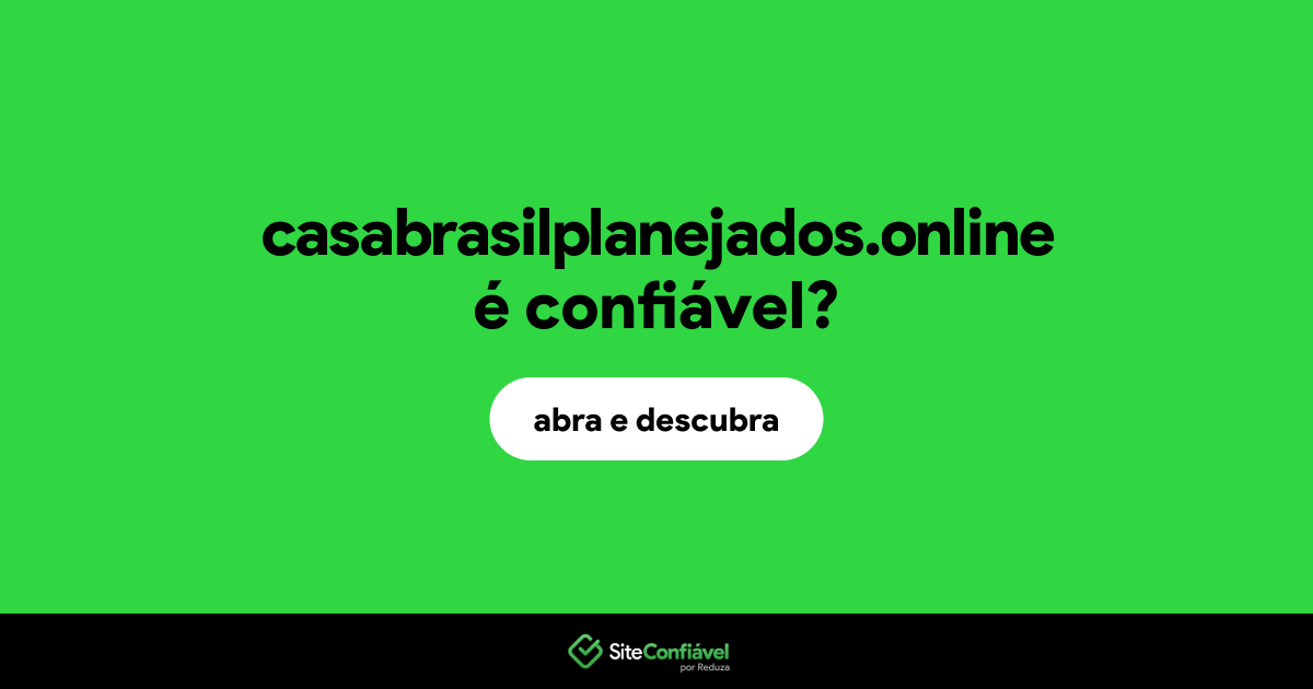 O site casabrasilplanejados.online é confiável?