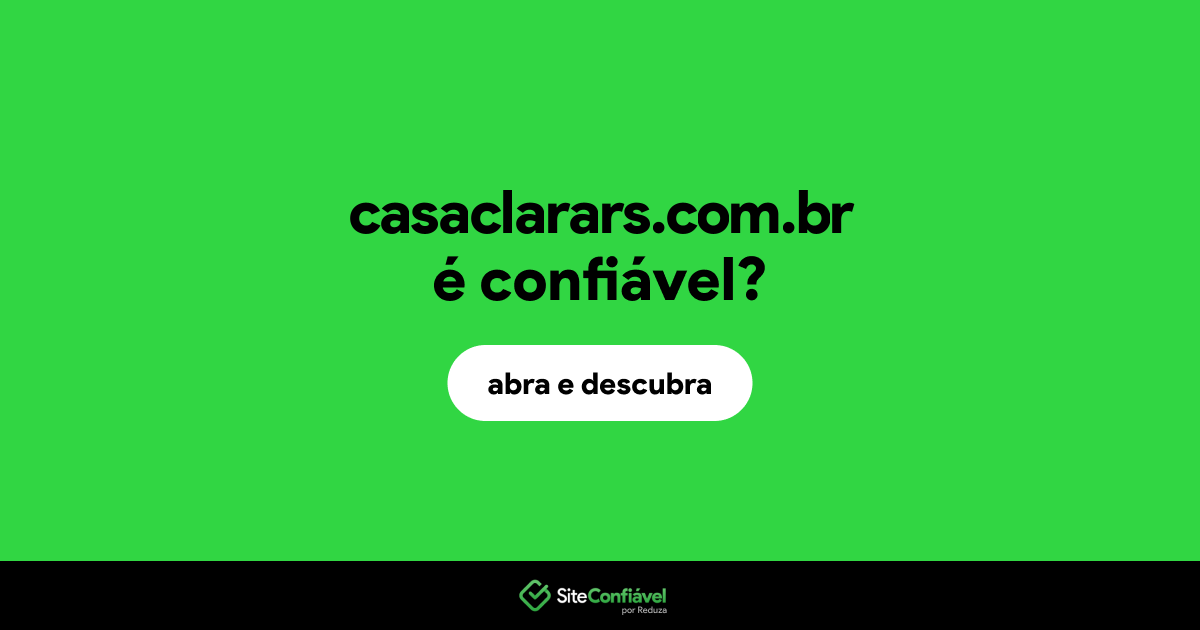 O site casaclarars.com.br é confiável?