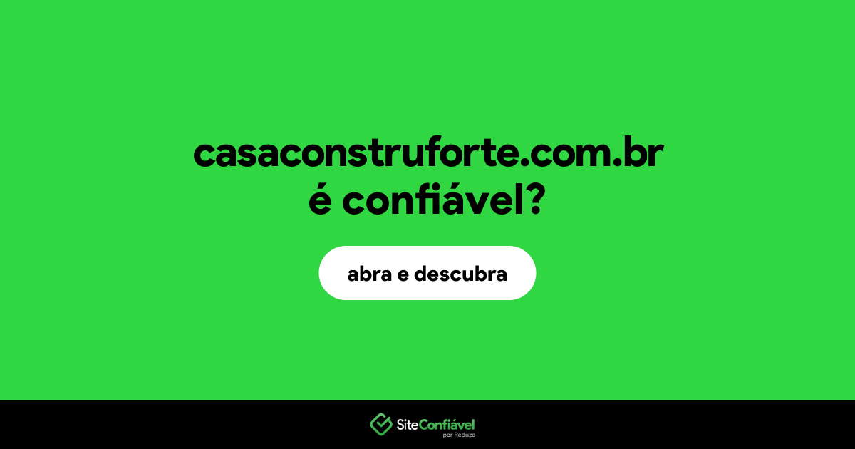 O site casaconstruforte.com.br é confiável?