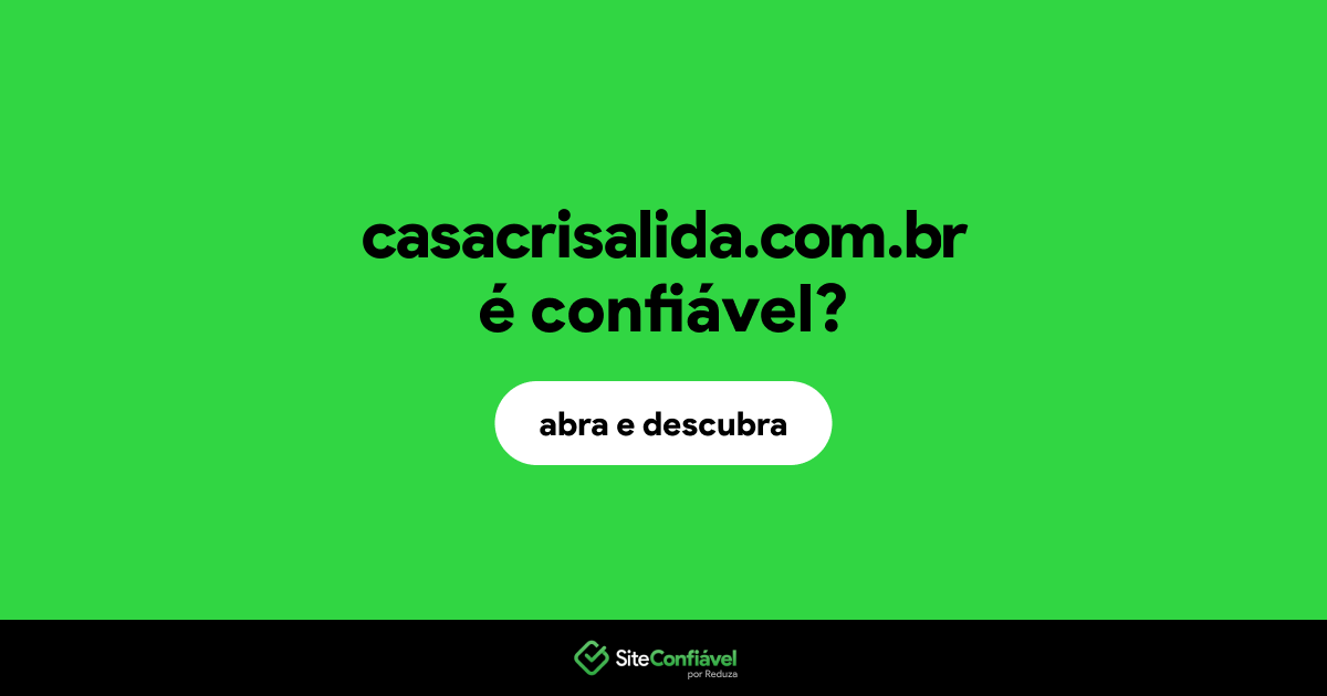 O site casacrisalida.com.br é confiável?