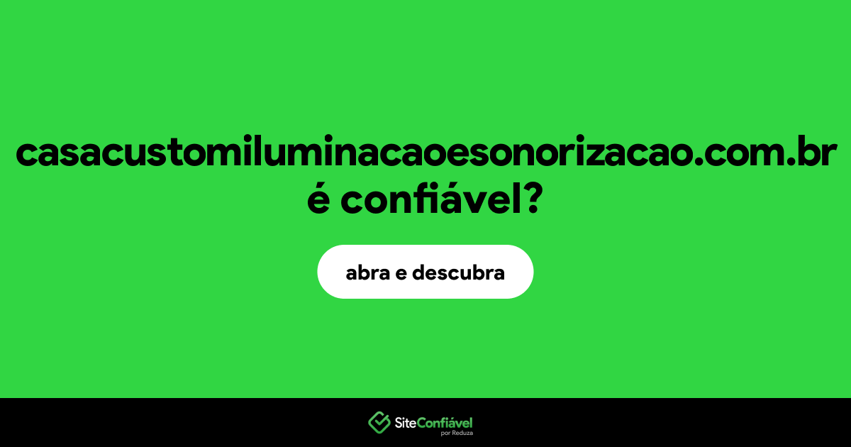 O site casacustomiluminacaoesonorizacao.com.br é confiável?