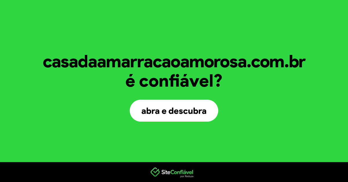 O site casadaamarracaoamorosa.com.br é confiável?