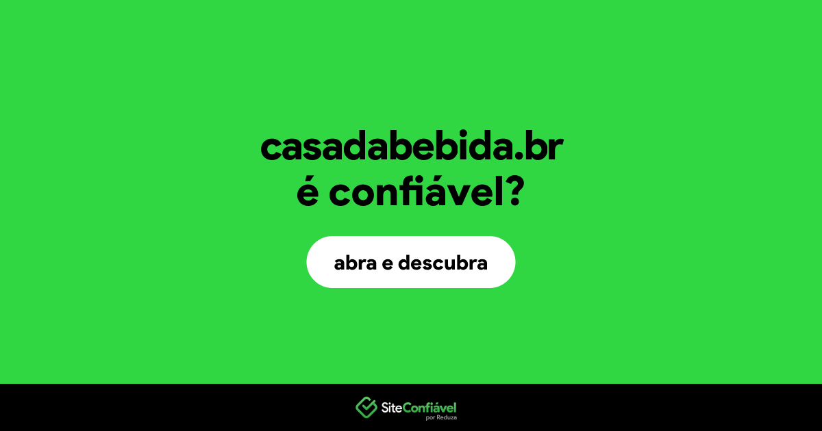 O site casadabebida.br é confiável?