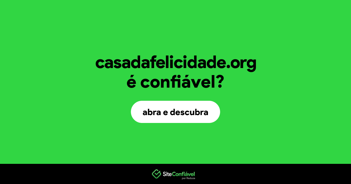O site casadafelicidade.org é confiável?