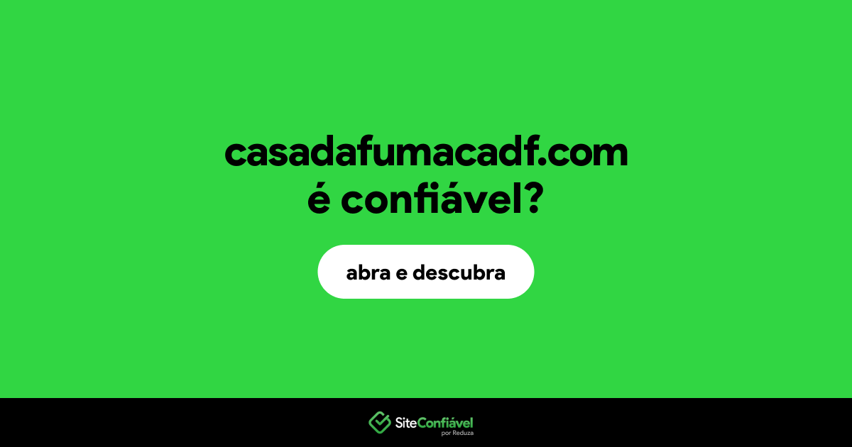 O site casadafumacadf.com é confiável?