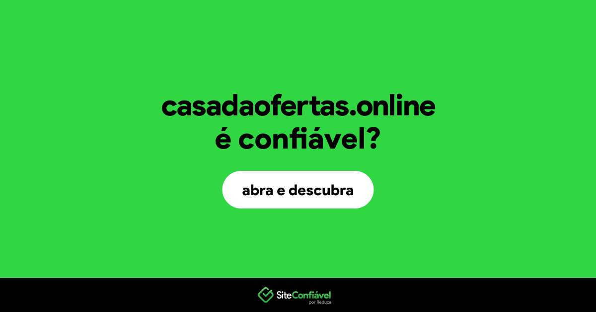 O site casadaofertas.online é confiável?