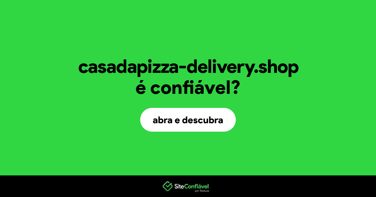 O site casadapizza-delivery.shop é confiável?