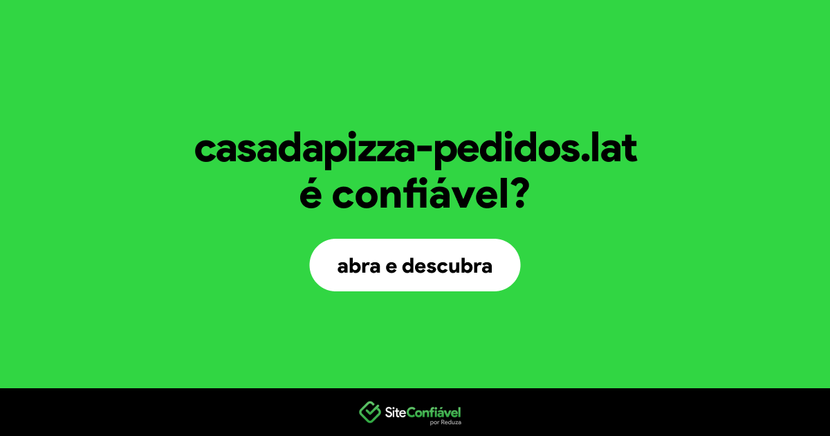O site casadapizza-pedidos.lat é confiável?