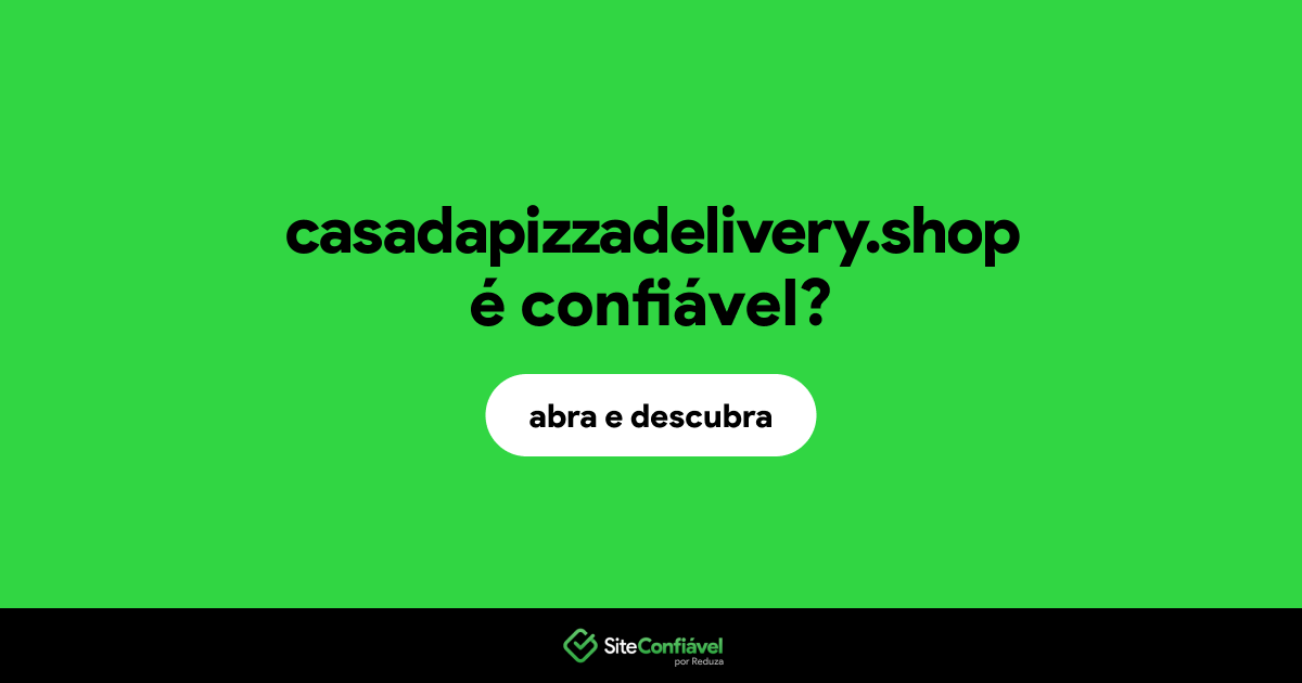 O site casadapizzadelivery.shop é confiável?