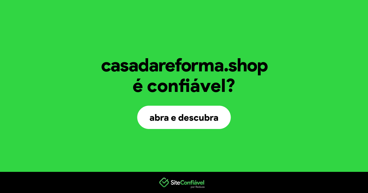 O site casadareforma.shop é confiável?