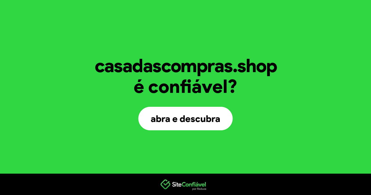 O site casadascompras.shop é confiável?