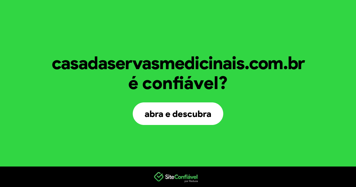 O site casadaservasmedicinais.com.br é confiável?
