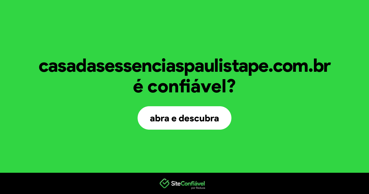 O site casadasessenciaspaulistape.com.br é confiável?